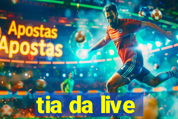 tia da live
